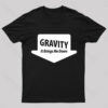 Gravity Brings Me Down Nerd T-Shirt