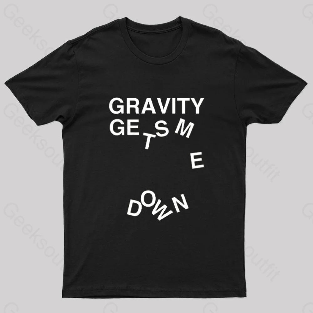 Gravity Gets Me Down Nerd T-Shirt Gravity Gets Me Down Nerd T-Shirt