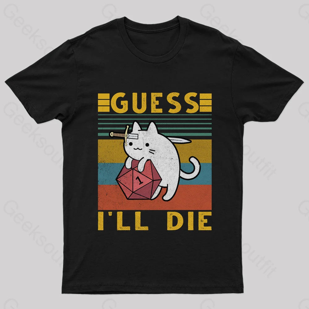 Guess I'll Die Cat Geek T-Shirt Guess I'll Die Cat Geek T-Shirt