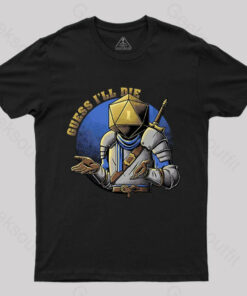 Guess What I’ll Die T-Shirt