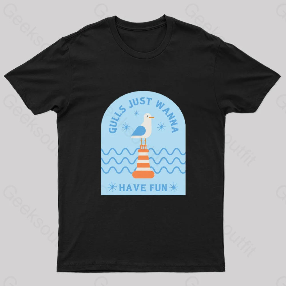 Gulls Just Wanna Have Fun Geek T-Shirt Gulls Just Wanna Have Fun Geek T-Shirt