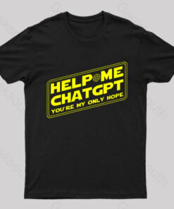 Help Me ChatGPT You’re My Only Hope Nerd T-Shirt
