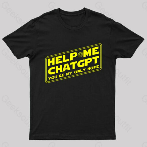 Help Me ChatGPT You’re My Only Hope Nerd T-Shirt