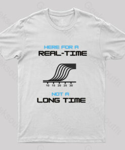 Here For a Real Time Not a Long Time T-Shirt