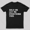 Hold On Let Me Overthink This Geek T-Shirt