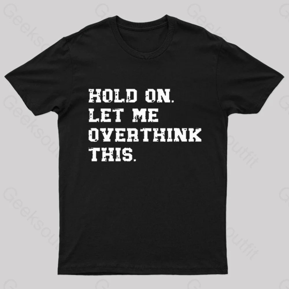 Hold On Let Me Overthink This Geek T-Shirt Hold On Let Me Overthink This Geek T-Shirt