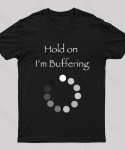 Hold on I’m Buffering Geek T-Shirt