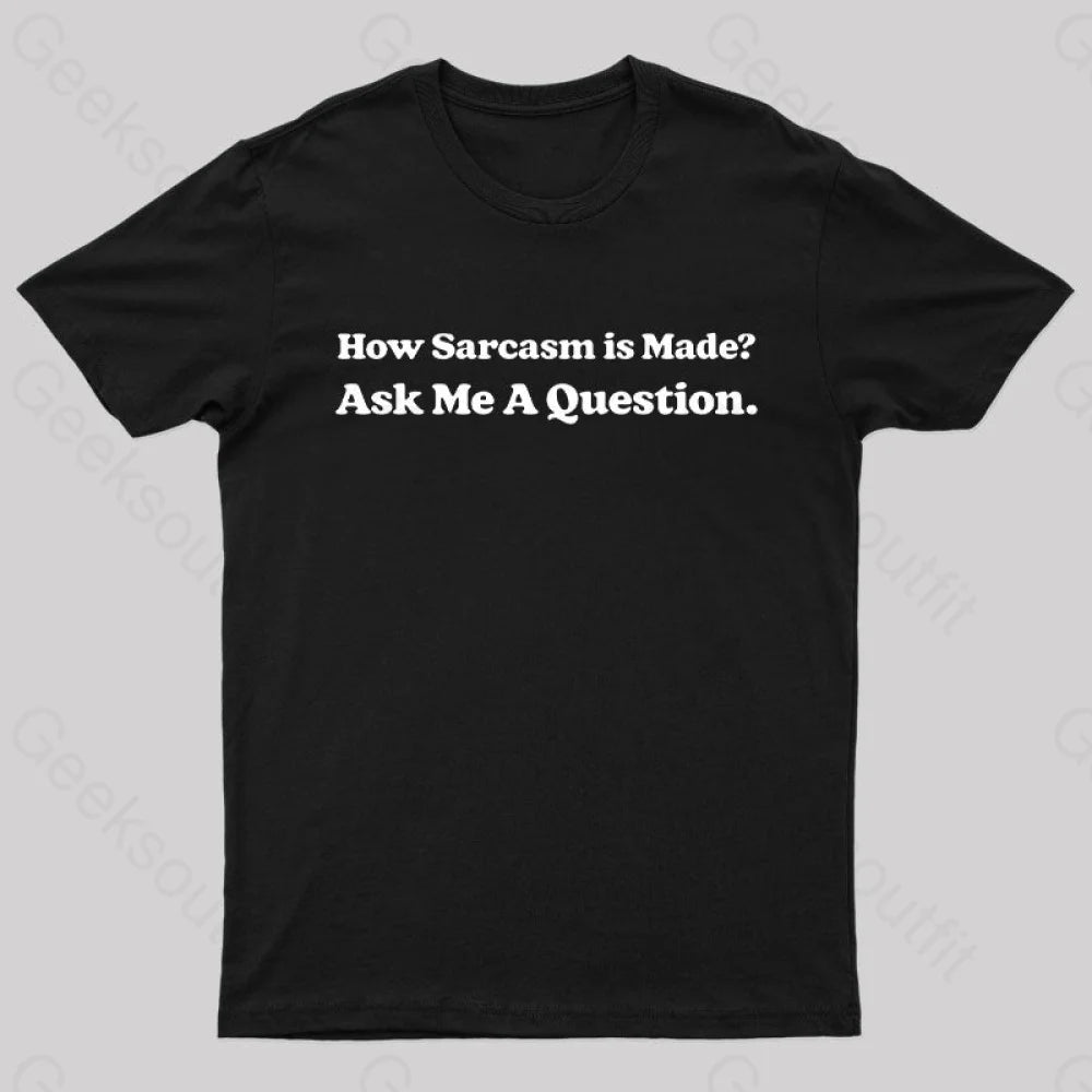How Sarcasm Is Made Ask Me A Question Geek T-Shirt How Sarcasm Is Made Ask Me A Question Geek T-Shirt