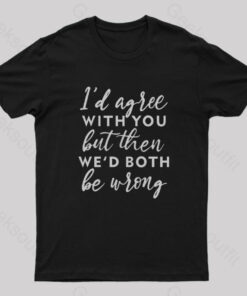 I Agree With You T-Shirt