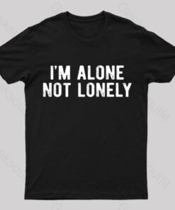 I Am Alone Not Lonely Geek T-Shirt
