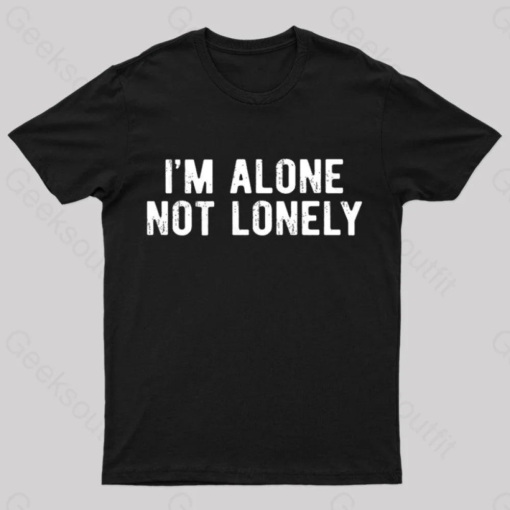 I Am Alone Not Lonely Geek T-Shirt I Am Alone Not Lonely Geek T-Shirt