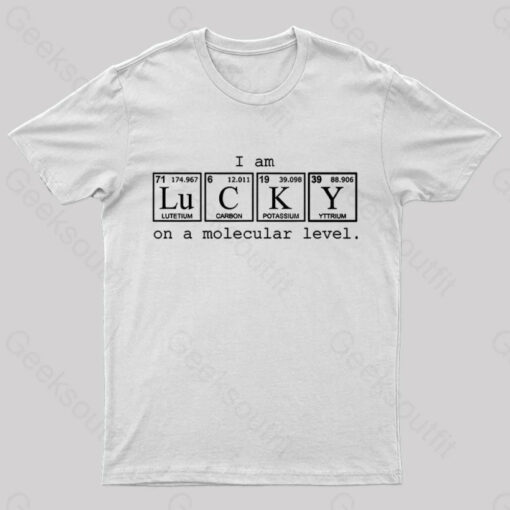 I Am Lucky on a Molecular Level Geek T-Shirt