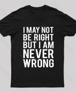 I Am Never Wrong Nerd T-Shirt