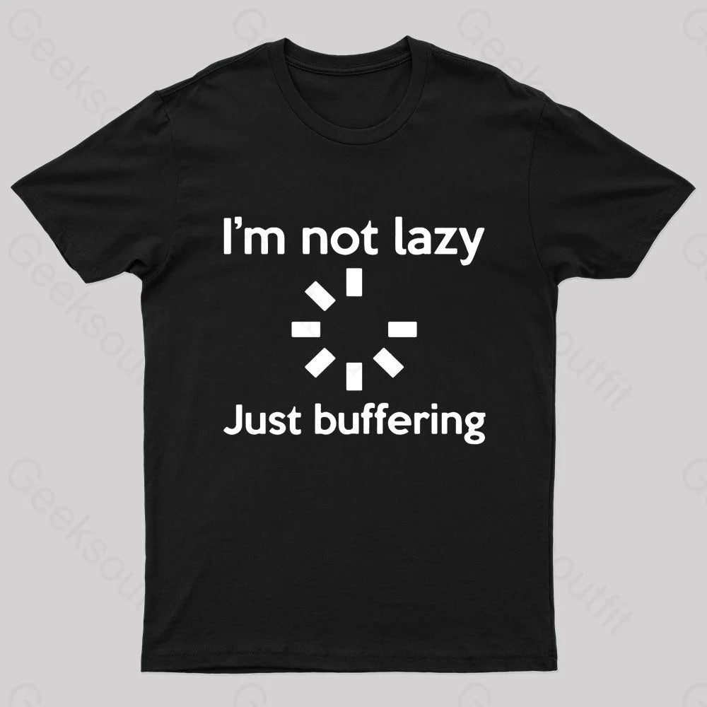 I Am Not Lazy Just Buffering Geek T-Shirt I Am Not Lazy Just Buffering Geek T-Shirt