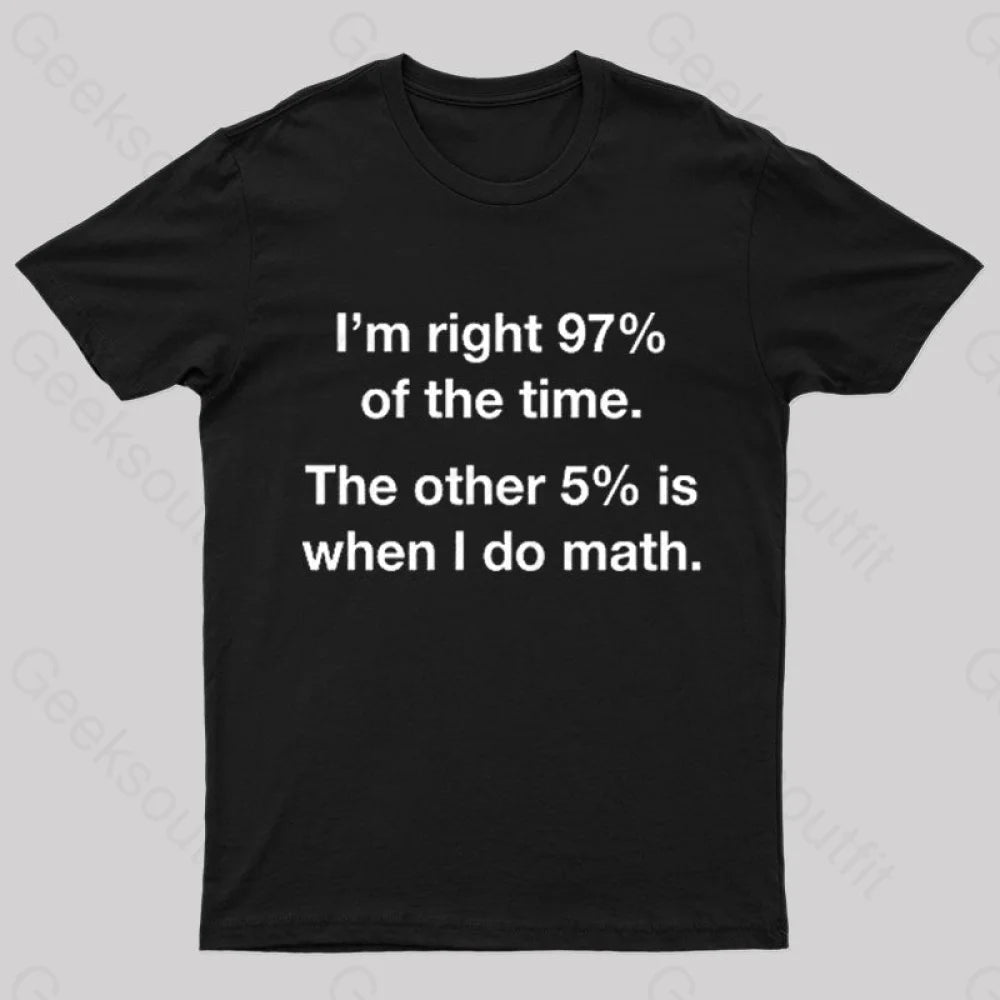 I Am Right 97 Percent Of The Time Nerd T-Shirt I Am Right 97 Percent Of The Time Nerd T-Shirt
