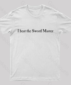 I Beat The Sword Master Geek T-Shirt