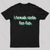 I Break Code For Fun Nerd T-Shirt