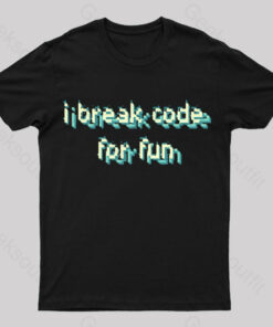 I Break Code For Fun Nerd T-Shirt