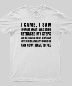 I Came, I Saw, I Have To Pee T-Shirt