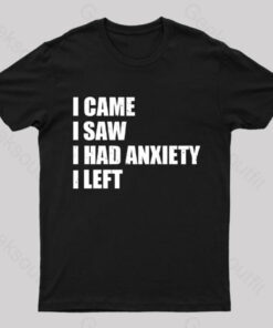 I Came I Saw and Have Anxiety I Left T-Shirt
