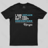 I Can Explain It To You BUut I Can’t Underatand T-shirt