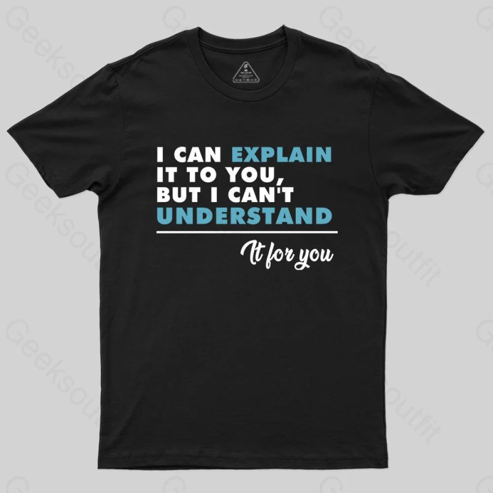 I Can Explain It To You BUut I Can't Underatand T-shirt I Can Explain It To You BUut I Can't Underatand T-shirt