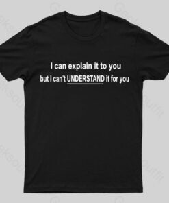 I Can Explain It To You But Can’t Understand It For Your Nerd T-Shirt
