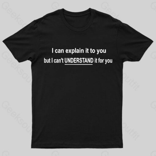 I Can Explain It To You But Can’t Understand It For Your Nerd T-Shirt