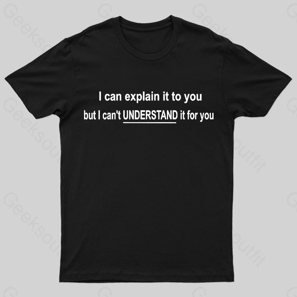 I Can Explain It To You But Can't Understand It For Your Nerd T-Shirt I Can Explain It To You But Can't Understand It For Your Nerd T-Shirt