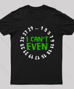 I Can’t Even Geek T-Shirt