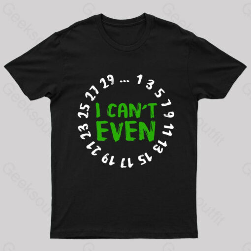 I Can’t Even Geek T-Shirt