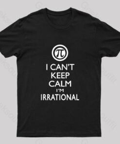 I Can’t Keep Calm I’m Irrational Geek T-Shirt