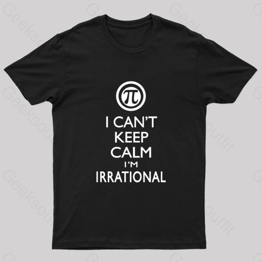 I Can't Keep Calm I'm Irrational Geek T-Shirt I Can't Keep Calm I'm Irrational Geek T-Shirt