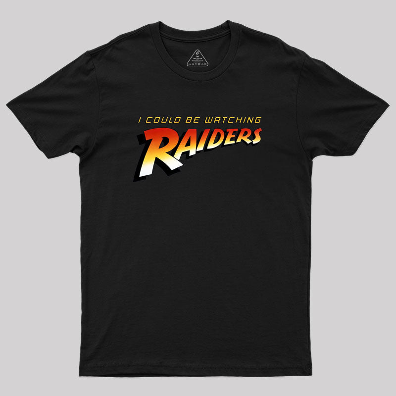 I Could Be Watching Raiders Geek T-Shirt I Could Be Watching Raiders Geek T-Shirt