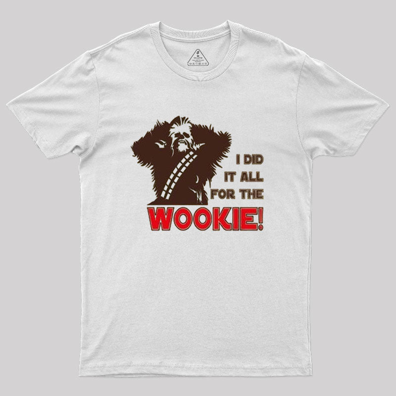 I Did It All For The Wookie Geek T-Shirt I Did It All For The Wookie Geek T-Shirt