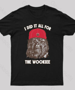 I Did It All For The Wookiee Nerd T-Shirt