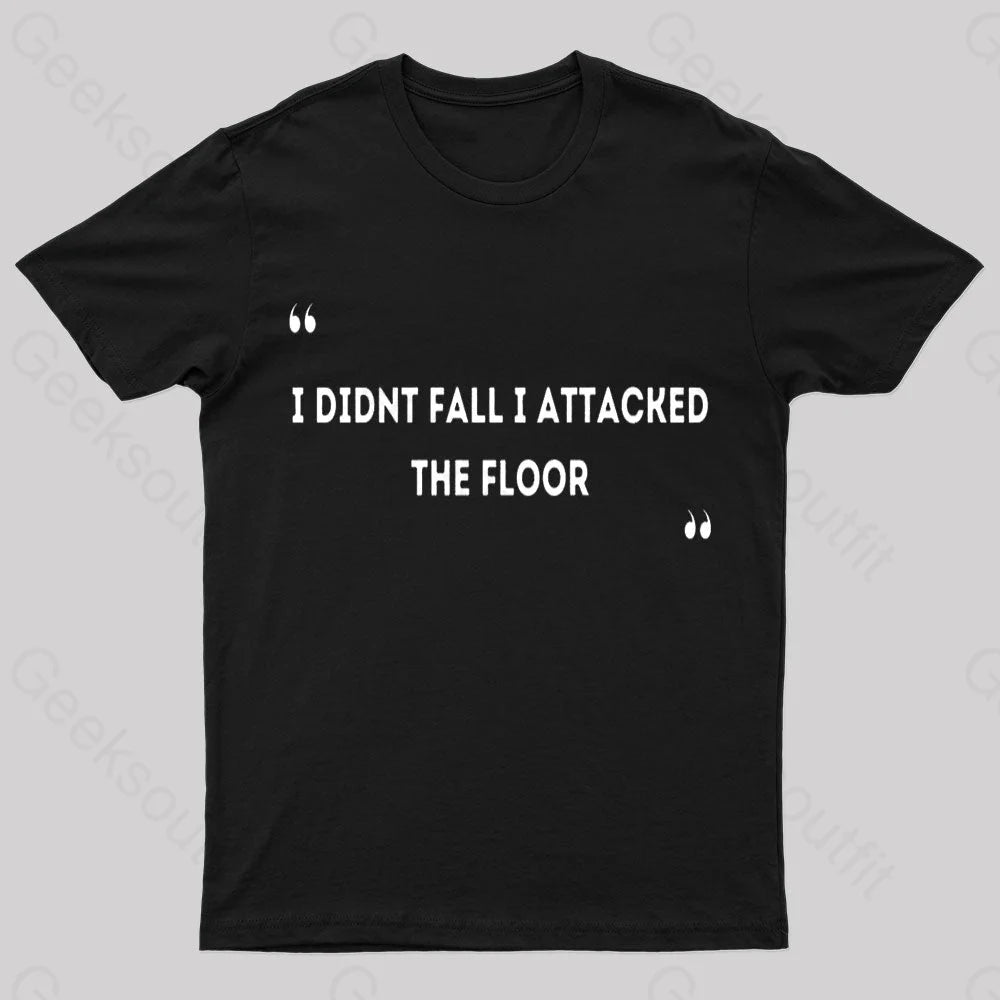 I Didn't Fall I Attacked The Floor Nerd T-Shirt I Didn't Fall I Attacked The Floor Nerd T-Shirt