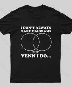 I Don’t Always Make Diagrams But Venn I Do Geek T-Shirt