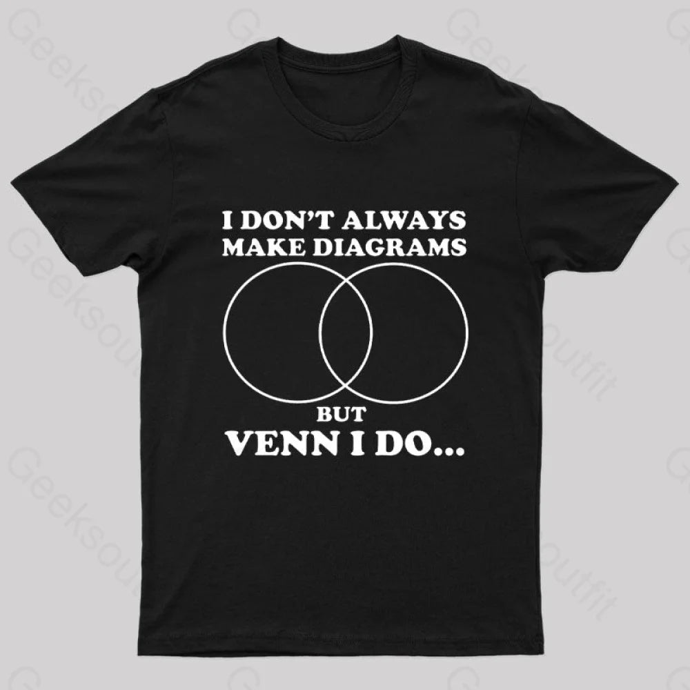 I Don't Always Make Diagrams But Venn I Do Geek T-Shirt I Don't Always Make Diagrams But Venn I Do Geek T-Shirt