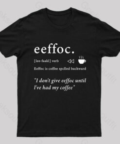 I Don’t Give Eeffoc Until I’ve Had My Coffee Geek T-Shirt