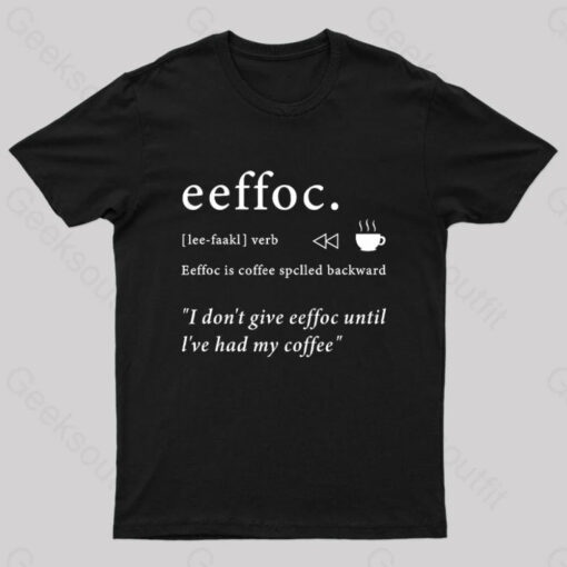 I Don’t Give Eeffoc Until I’ve Had My Coffee Geek T-Shirt