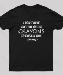 I Don’t Have The Crayons To Explian Nerd T-Shirt