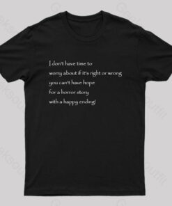 I Don’t Have Time to Worry About If It’s Right or Wrong Geek T-Shirt