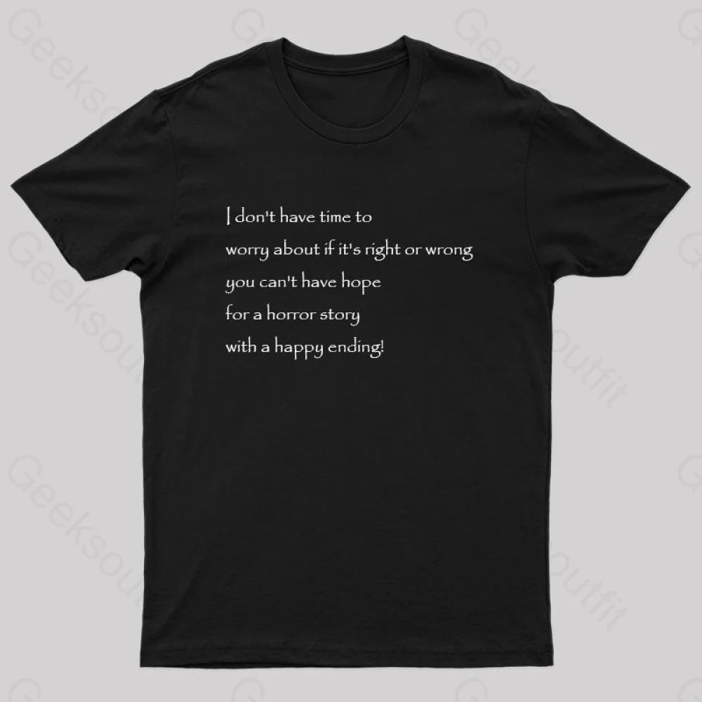 I Don't Have Time to Worry About If It's Right or Wrong Geek T-Shirt I Don't Have Time to Worry About If It's Right or Wrong Geek T-Shirt