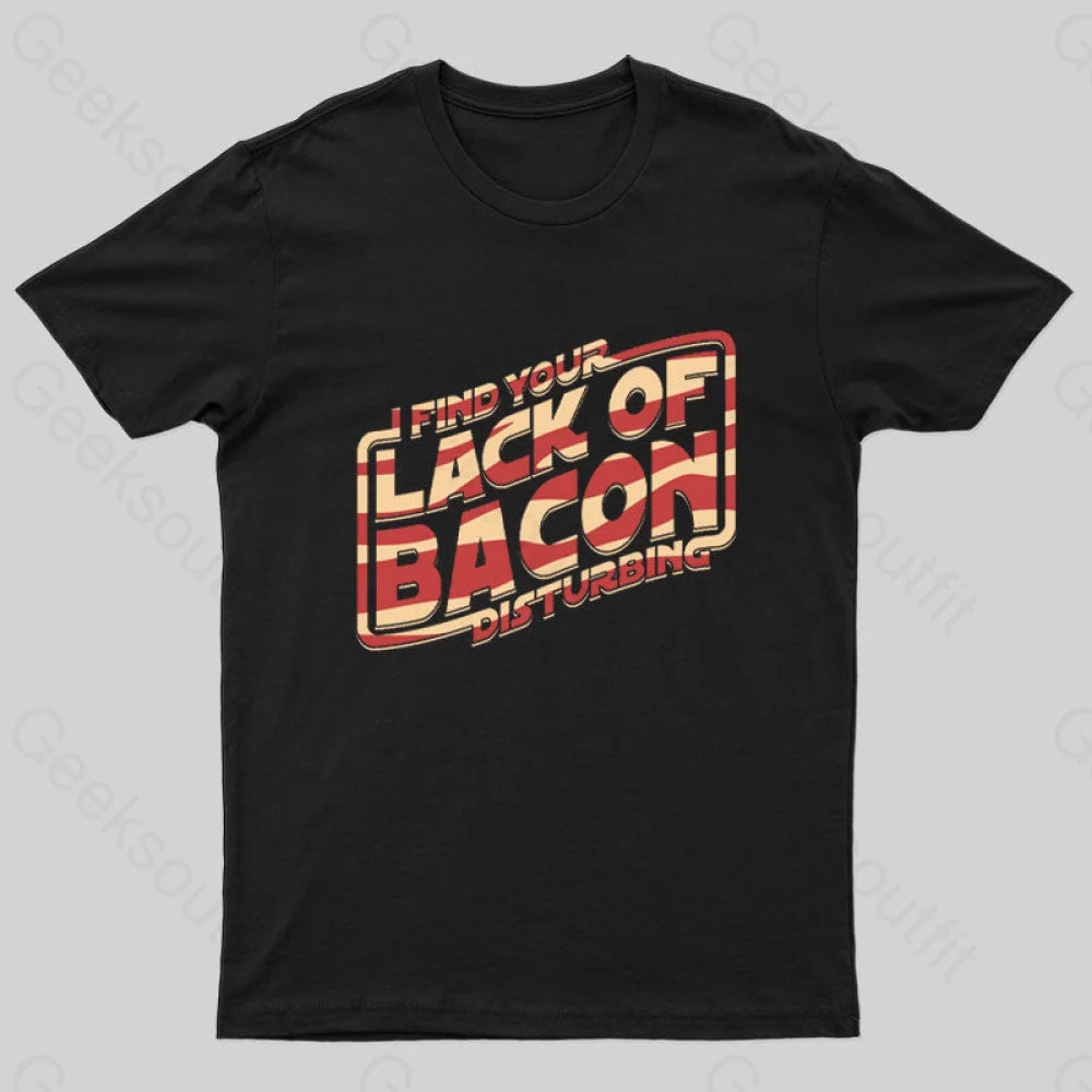 I Find Your Lack Of Bacon Disturbing Geek T-Shirt I Find Your Lack Of Bacon Disturbing Geek T-Shirt