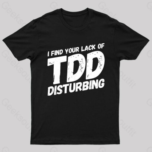 I Find Your Lack Of TDD Geek T-Shirt