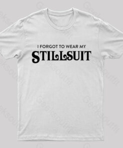I Forgot to Wear My Stillsuit Nerd T-Shirt