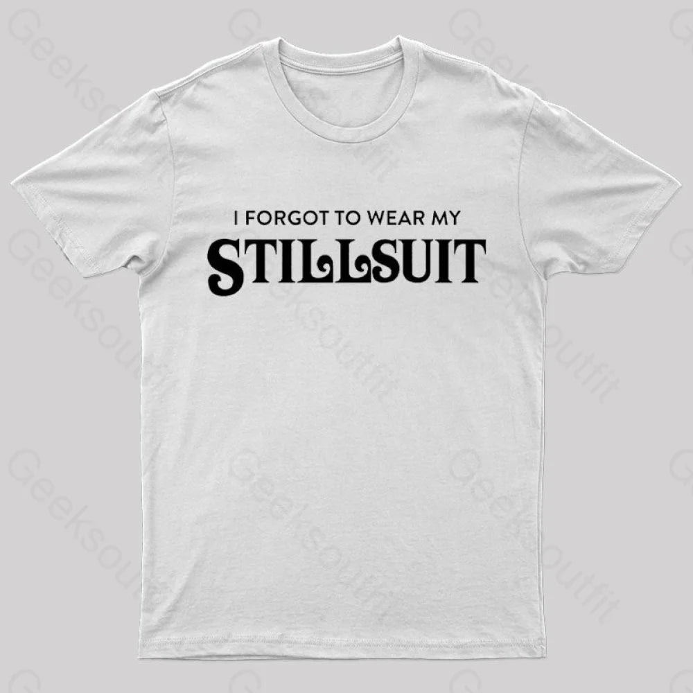I Forgot to Wear My Stillsuit Nerd T-Shirt I Forgot to Wear My Stillsuit Nerd T-Shirt
