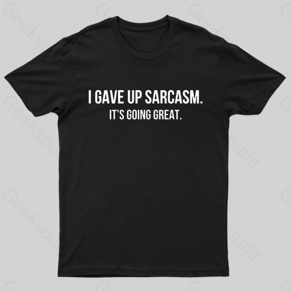 I Gave up Sarcasm Geek T-Shirt I Gave up Sarcasm Geek T-Shirt