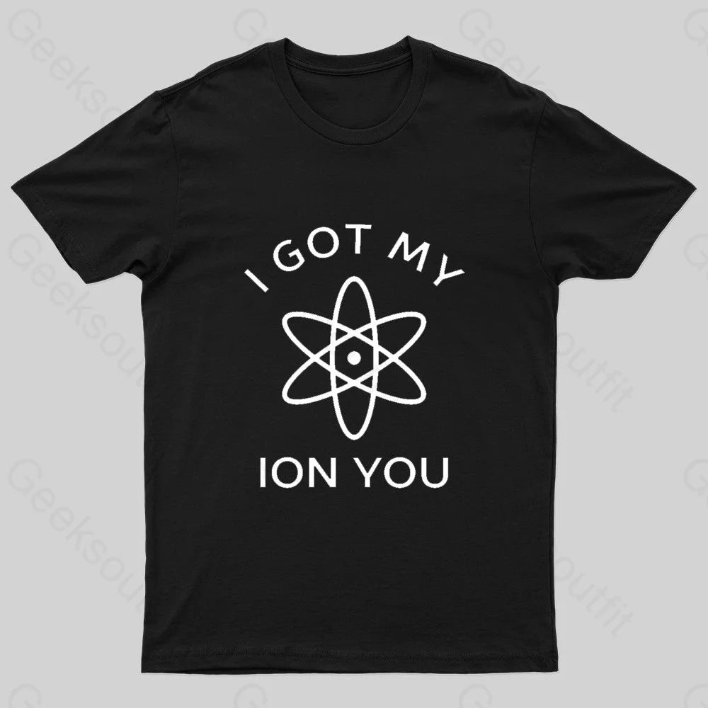 I Got My Ion You Nerd T-Shirt I Got My Ion You Nerd T-Shirt